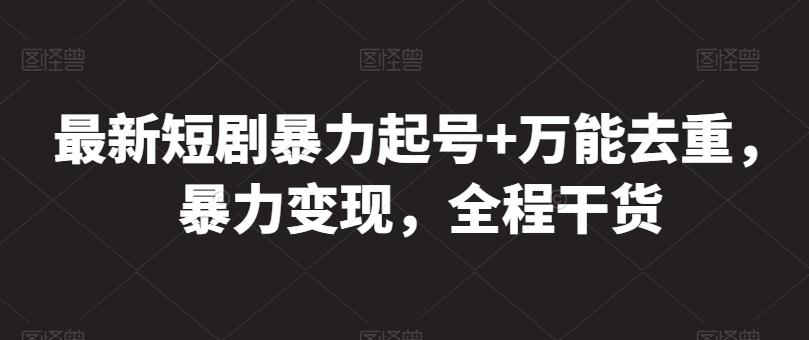 最新短剧暴力起号+万能去重，暴力变现，全程干货【揭秘】-创新Ovo
