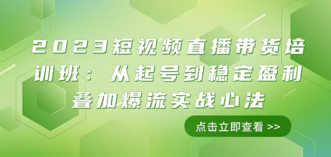 2023短视频直播带货培训班：从起号到稳定盈利叠加爆流实战心法（11节课）-创新Ovo