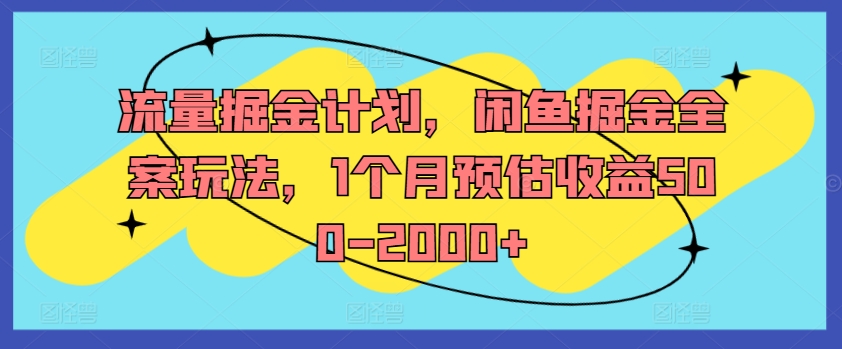 流量掘金计划，闲鱼掘金全案玩法，1个月预估收益500-2000+-创新Ovo