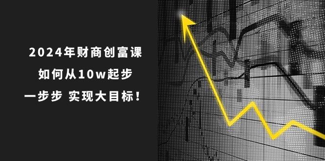 2024年 财商-创富课：如何从10w起步，一步步 实现大目标！-创新Ovo