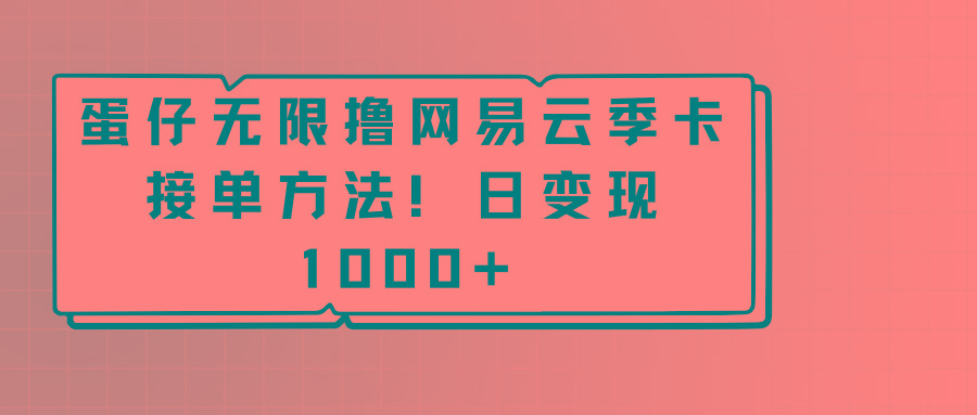 蛋仔无限撸网易云季卡接单方法！日变现1000+-创新Ovo