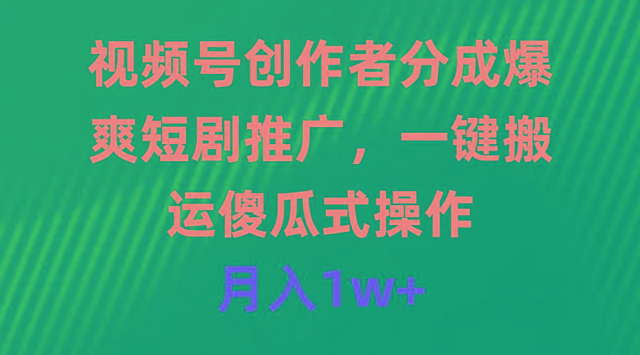 (9531期)视频号创作者分成，爆爽短剧推广，一键搬运，傻瓜式操作，月入1w+-创新Ovo