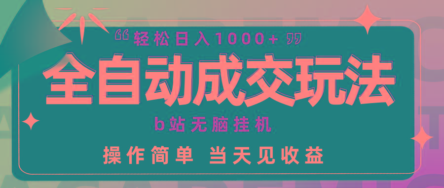 (9453期)全自动成交  b站无脑挂机 小白闭眼操作 轻松日入1000+ 操作简单 当天见收益-创新Ovo