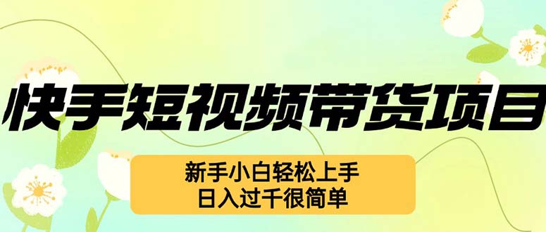快手短视频带货项目，最新玩法 新手小白轻松上手，日入过千很简单-创新Ovo