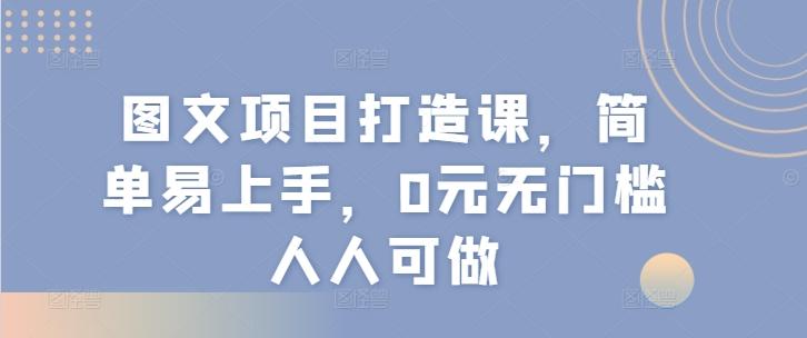 图文项目打造课，简单易上手，0元无门槛人人可做-创新Ovo