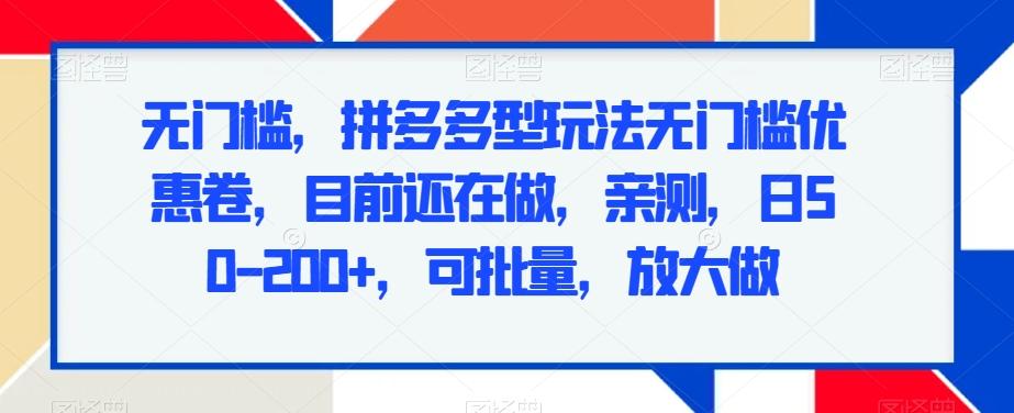 无门槛，拼多多型玩法无门槛优惠卷，目前还在做，亲测，日50-200+，可批量，放大做-创新Ovo