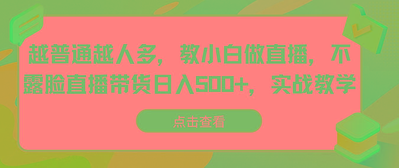 越普通越人多，教小白做直播，不露脸直播带货日入500+，实战教学-创新Ovo