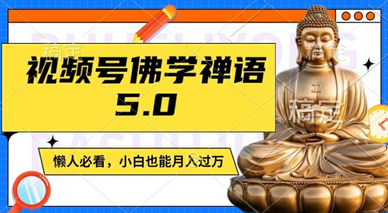 视频号佛学禅语5.0，纯原创视频，每天1-2小时，保底月入过W，适合宝妈、上班族、大学生【揭秘】-创新Ovo