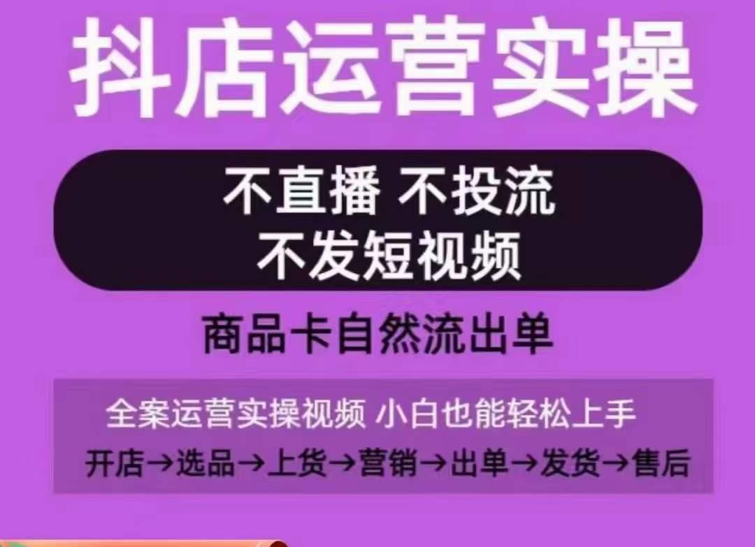 抖店运营实操课，从0-1起店视频全实操，不直播、不投流、不发短视频，商品卡自然流出单-创新Ovo