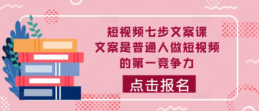 短视频七步文案课，文案是普通人做短视频的第一竞争力，如何写出划不走的文案-创新Ovo