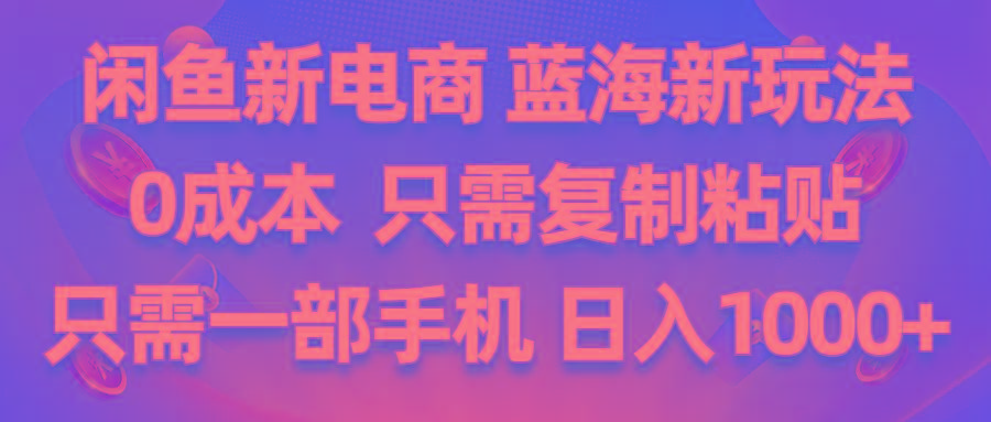 闲鱼新电商,蓝海新玩法,0成本,只需复制粘贴,小白轻松上手,只需一部手机…-创新Ovo
