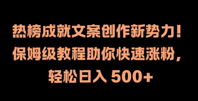 热榜成就文案创作新势力，保姆级教程助你快速涨粉，轻松日入 500+【揭秘】-创新Ovo