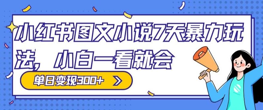 小红书图文小说7天暴力玩法，小白一看就会，单日变现300+-创新Ovo