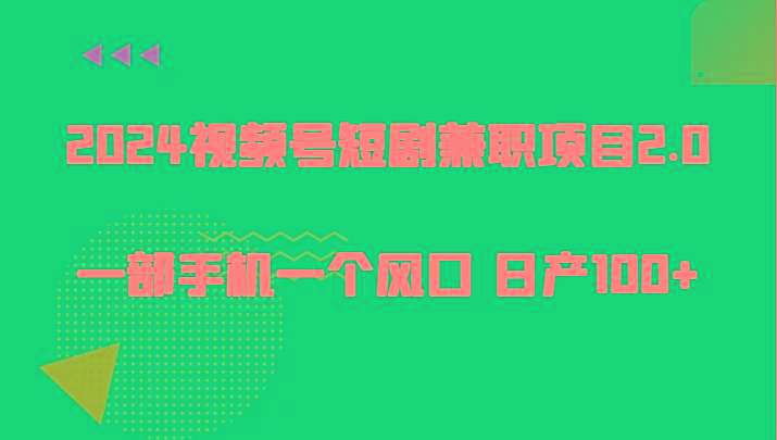 2024视频号短剧兼职项目2.0、一部手机一个风口 日产100+-创新Ovo