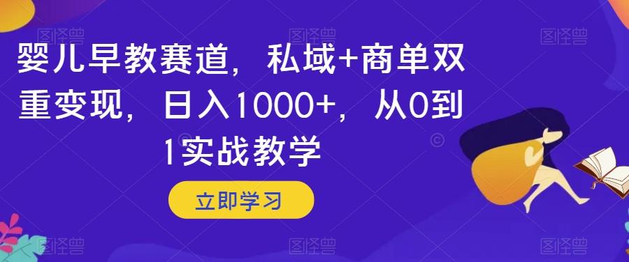 婴儿早教赛道，私域+商单双重变现，日入1000+，从0到1实战教学【揭秘】-创新Ovo