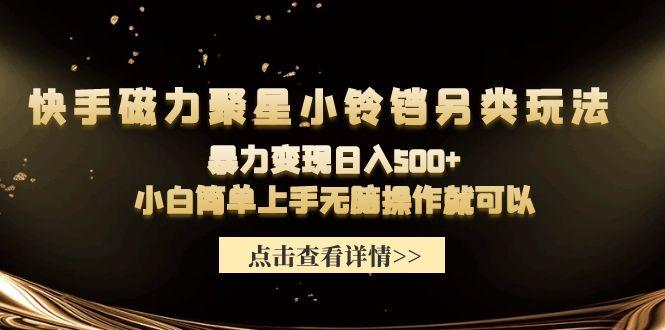 (9689期)快手磁力聚星小铃铛另类玩法，暴力变现日入500+小白简单上手无脑操作就可以-创新Ovo