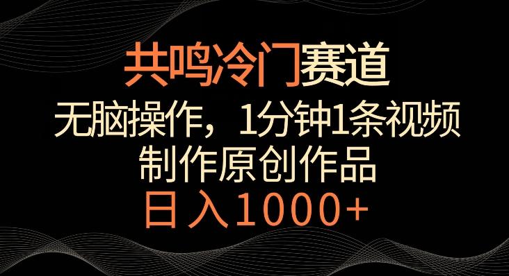 共鸣冷门赛道，无脑操作，一分钟一条视频，日入1000+【揭秘】-创新Ovo