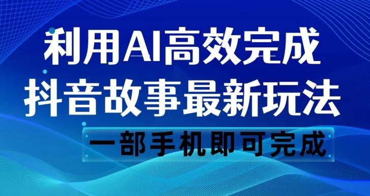 抖音故事最新玩法，通过AI一键生成文案和视频，日收入500一部手机即可完成【揭秘】-创新Ovo