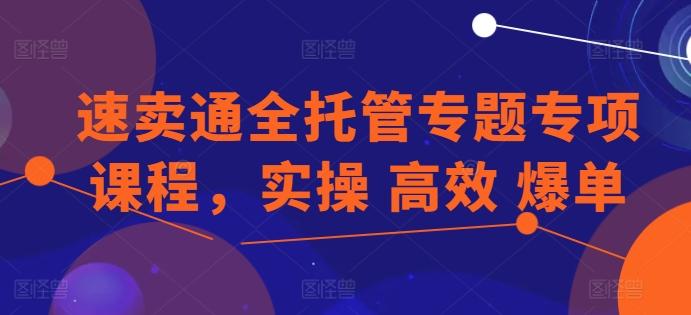 速卖通全托管专题专项课程，实操 高效 爆单-创新Ovo