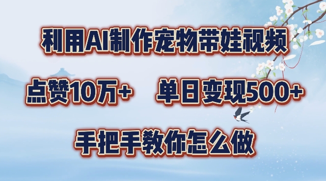 利用AI制作宠物带娃视频，轻松涨粉，点赞10万+，单日变现三位数，手把手教你怎么做【揭秘】-创新Ovo