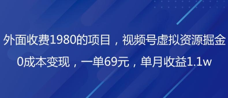 外面收费1980的项目，视频号虚拟资源掘金，0成本变现，一单69元，单月收益1.1w-创新Ovo