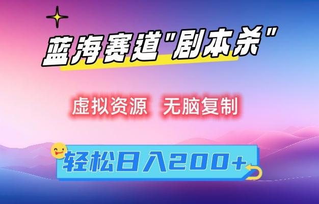 虚拟资源“剧本杀”无脑复制，轻松日入200+【揭秘】-创新Ovo