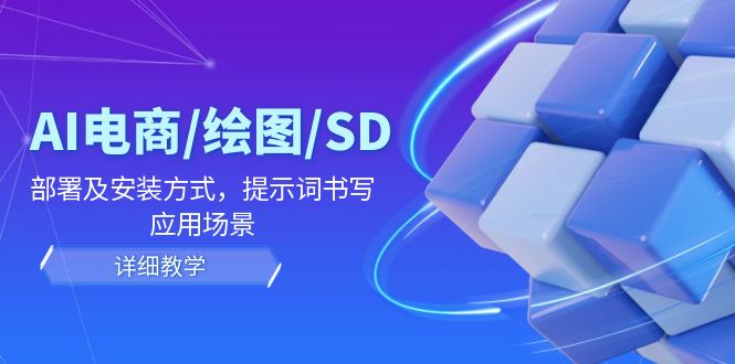 AI-电商/绘图/SD/详细教程：部署与安装方式，提示词-书写，应用场景-创新Ovo