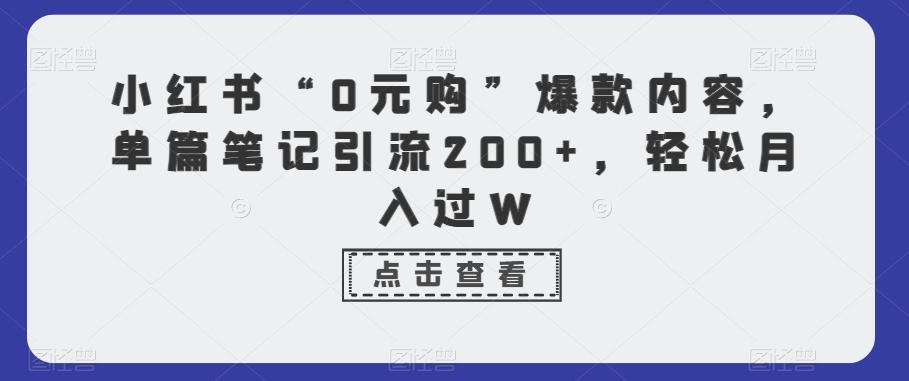 小红书“0元购”爆款内容，单篇笔记引流200+，轻松月入过W-创新Ovo