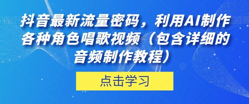 抖音最新流量密码，利用AI制作各种角色唱歌视频（包含详细的音频制作教程）【揭秘】-创新Ovo