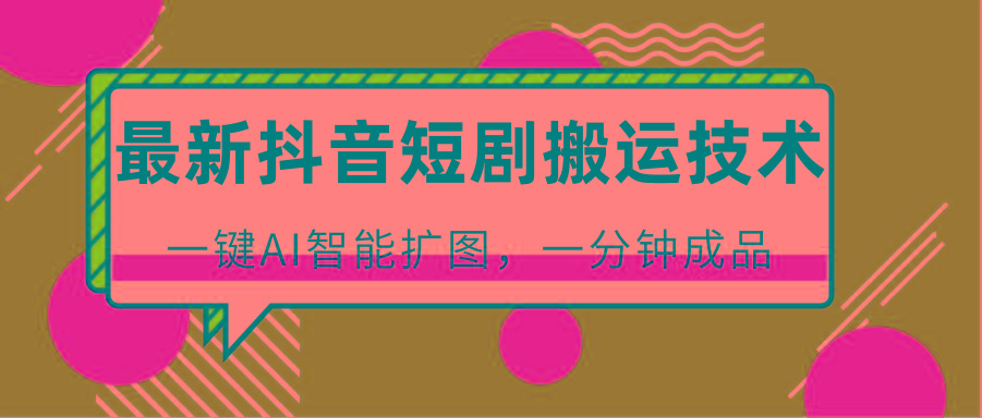 最新抖音短剧搬运技术，一键AI智能扩图，百分百过原创，秒过豆荚！-创新Ovo