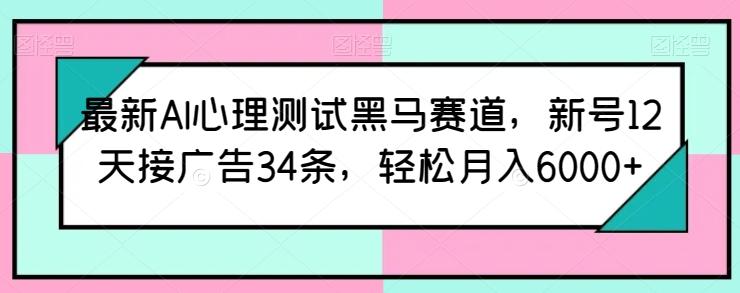 最新AI心理测试黑马赛道，新号12天接广告34条，轻松月入6000+【揭秘】-创新Ovo