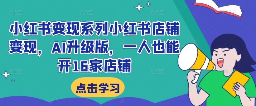 小红书变现系列小红书店铺变现，AI升级版，一人也能开16家店铺-创新Ovo