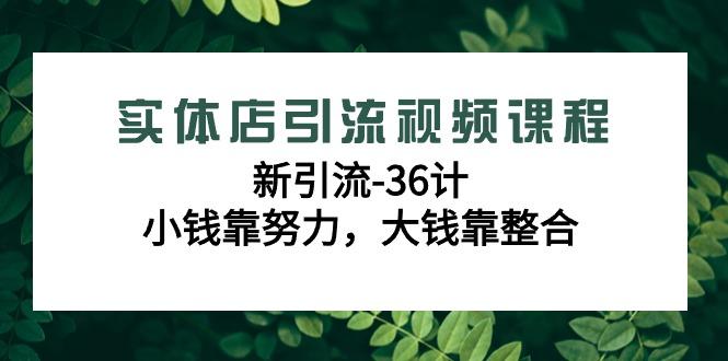 实体店引流视频课程，新引流-36计，小钱靠努力，大钱靠整合(48节-无水印)-创新Ovo