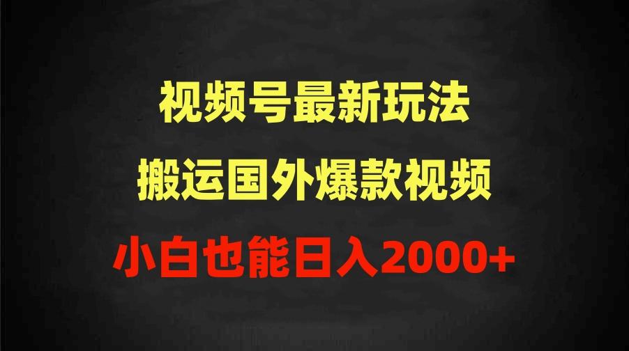 (9796期)2024视频号最新玩法，搬运国外爆款视频，100%过原创，小白也能日入2000+-创新Ovo