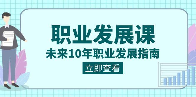职业发展课，未来10年职业发展指南（七套课程合集）-创新Ovo