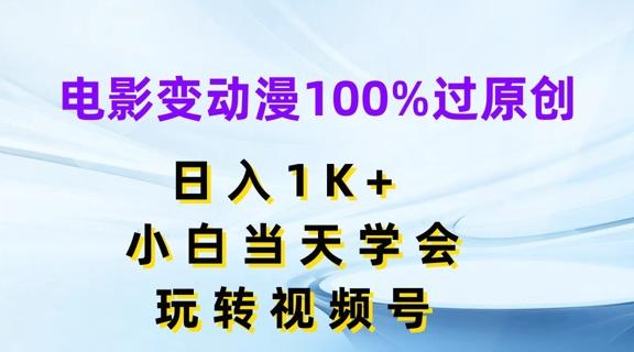 电影变动漫100%过原创，日入1K+，小白当天学会，玩转视频号【揭秘】-创新Ovo