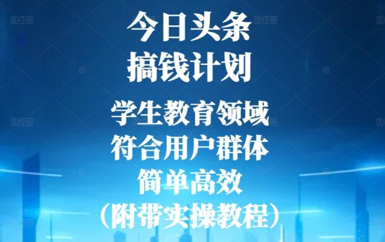 今日头条搞钱计划，学生教育领域，符合用户群体，简单高效（附带实操教程）-创新Ovo
