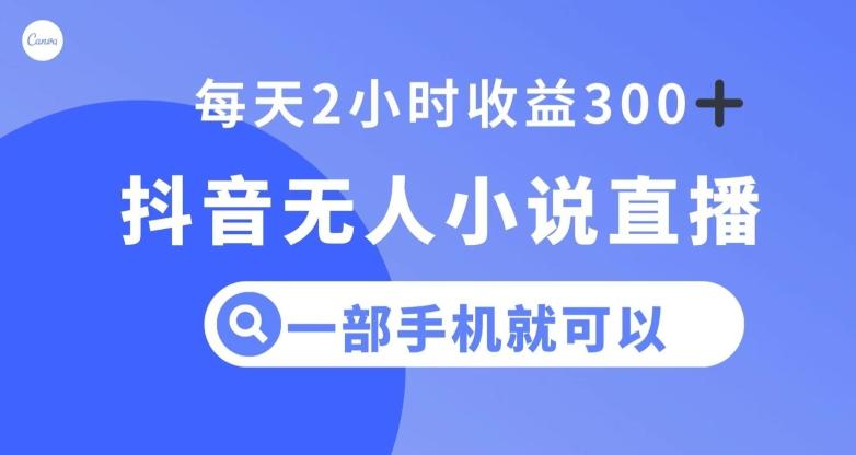 抖音无人小说直播，一部手机操作，日入300+【揭秘】-创新Ovo