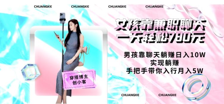 女孩靠兼职聊天一天轻松780元、男孩靠聊天躺赚日入10W、实现躺赚，手把手带你入行月入5W【包含后台】-创新Ovo