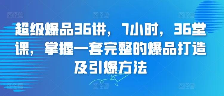 超级爆品36讲，7小时，36堂课，掌握一套完整的爆品打造及引爆方法-创新Ovo