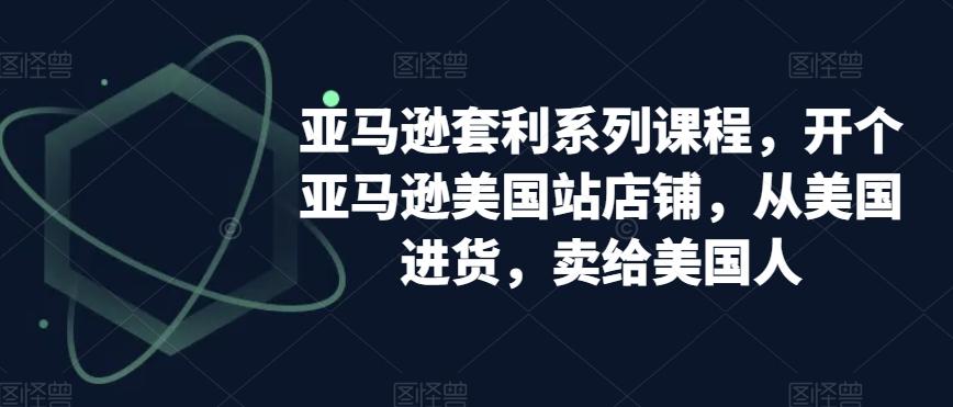 亚马逊套利系列课程，开个亚马逊美国站店铺，从美国进货，卖给美国人-创新Ovo