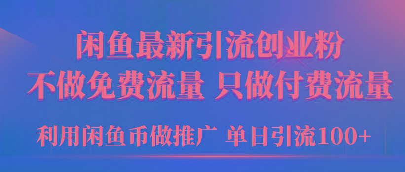 (9584期)2024年闲鱼币推广引流创业粉，不做免费流量，只做付费流量，单日引流100+-创新Ovo
